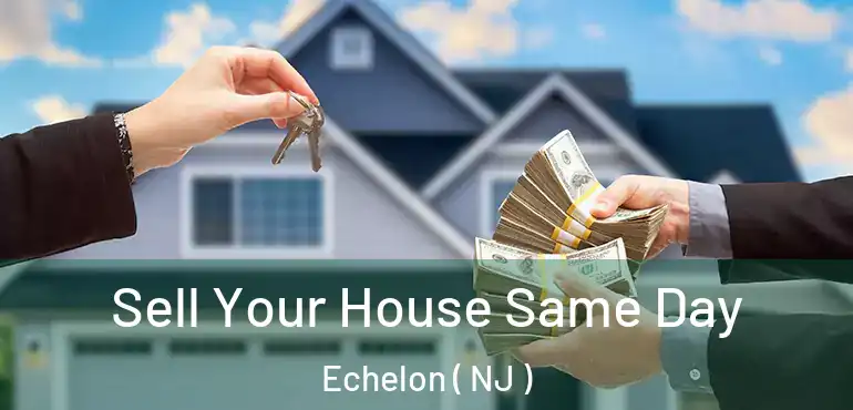  Sell Your House Same Day Echelon ( NJ )