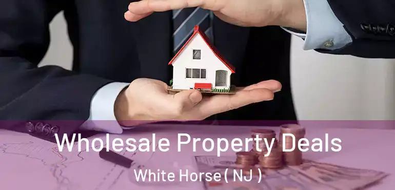  Wholesale Property Deals White Horse ( NJ )